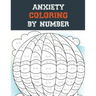 Anxiety Coloring by Number: A Coloring Book for Grown-Ups Providing Relaxation and Encouragement, Creative Activities to Help Manage Stress, Anxie