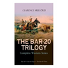 THE BAR-20 TRILOGY - Complete Western Series: Bar-20 + Bar-20 Days + The Bar-20 Three: Wild Adventures of Cassidy and His Gang of Friends