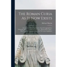 The Roman Curia As It Now Exists: An Account Of Its Departments: Sacred Congregations, Tribunals, Offices; Competence Of Each; Mode Of Procedure; How