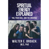 Spiritual Energy Explained: You, Your Soul, and the Universe
