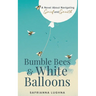 Bumble Bees & White Balloons: A Novel About Navigating Grief and Growth