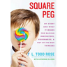 Square Peg: My Story and What It Means for Raising Innovators, Visionaries, and Out-Of-The-Box Thinkers
