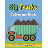 Big Trucks Colouring Book For kids ages 4-8: Kids Coloring Book with All kinds of Trucks, and More. For Toddlers, Preschoolers, Ages 2-4, Ages 4-8