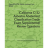 California C-22 Asbestos Abatement Classification Trade Exam Supplemental Review Questions 2016/17 Edition: (with 50+ Self Practice Review Questions)