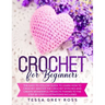 Crochet for Beginners: The Easy-to-Follow Guide to Learn How to Crochet. Master the Crochet Stitches and Create Wonderful Projects Thanks to