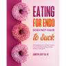 Eating for Endo does not have to Suck: 150 healing anti-inflammatory hormone balancing recipes without the guilt
