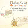 That's Not a Mouse House!: A Mountain Mouse Story