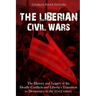 The Liberian Civil Wars: The History and Legacy of the Deadly Conflicts and Liberia's Transition to Democracy in the 21st Century