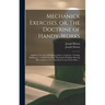Mechanick Exercises, or, The Doctrine of Handy-works: Applied to the Arts of Smithing, Joinery, Carpentry, Turning, Bricklayery: to Which is Added Mec