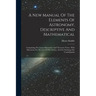 A New Manual Of The Elements Of Astronomy, Descriptive And Mathematical: Comprising The Latest Discoveries And Theoretic Views: With Directions For Th