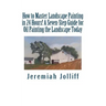 How to Master Landscape Painting in 24 Hours!: A Seven-Step Guide for Oil Painting the Landscape Today