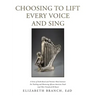 Choosing to Lift Every Voice and Sing: A Series of Faith-Based and Patriotic Mini-Seminars for Teaching and Mentoring African American Youth (And Thei