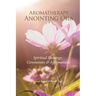 Aromatherapy Anointing Oils, Revised & Expanded: Spiritual Blessings, Ceremonies, and Affirmations