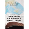 Exploring a Christian Worldview: How Does a Christian See the World?