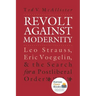 Revolt Against Modernity: Leo Strauss, Eric Voegelin, and the Search for a Post-Liberal Order