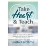 Take Heart and Teach: How to teach with excellence, balance, and the joy of the Lord (even when things are crazy)