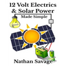 12 Volt Electrics & Solar Power Made Simple: 12 Volt DIY Off Grid Solar Power Made Simple