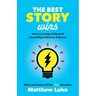 The Best Story Wins: How to Leverage Hollywood Storytelling in Business and Beyond