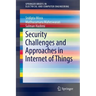 Security Challenges and Approaches in Internet of Things