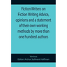 Fiction Writers on Fiction Writing Advice, opinions and a statement of their own working methods by more than one hundred authors
