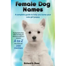 Female Dog Names a Complete Guide to Help You Name Your Cute Girl Puppy Packed Full of Fun Methods and Ideas to Help You as Well as a Massive A to Z L