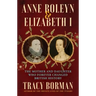 Anne Boleyn & Elizabeth I: The Mother and Daughter Who Forever Changed British History