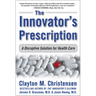 The Innovator's Prescription: A Disruptive Solution for Health Care