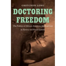 Doctoring Freedom: The Politics of African American Medical Care in Slavery and Emancipation