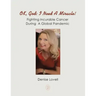 Ok, God: I Need a Miracle!: Fighting Incurable Cancer During a Global Pandemic