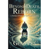 Beyond Death, Reborn: A Journey of Pain and Spiritual Awakening