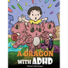 A Dragon With ADHD: A Children's Story About ADHD. A Cute Book to Help Kids Get Organized, Focus, and Succeed.