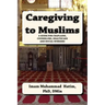 Caregiving to Muslims: A guide for chaplains, counselors, healthcare and soc