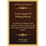 A New System Of Training Horses: By Which The Wildest Colts And Most Vicious Horses Can Be Thoroughly And Safely Subdued (1863)
