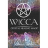 Wicca: Crystal Healing Magic: A Wiccan Beginner's Practical Guide to Casting Healing Magic with Crystals