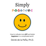Simply P-O-S-I-T-I-V-E: How to cultivate more JOY and better happiness in a complicated world