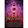 Paganism: Everything from Ancient, Hellenic, Norse, and Celtic Paganism to Heathenry, Wicca, and Other Modern Pagan Beliefs and Practices