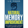 Natural Memory Improvement: How to harness the power of observation and interest to remember names, places, dates, numbers, events and more