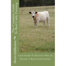 The Complete Guide To Beef Cattle Farming: Look Inside To Discover How To Become A Beef Cattle Farmer