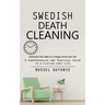 Swedish Death Cleaning: Downsize Your Way to a Happy Home and Life (A Comprehensive and Practical Guide to a Clutter-free Life)