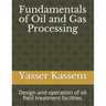 Fundamentals of Oil and Gas Processing: Design and operation of oil field treatment facilities