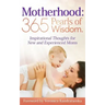 Motherhood: 365 Pearls of Wisdom.: Inspirational Thoughts for New and Experienced Moms