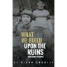 What We Build Upon the Ruins: And Other Stories