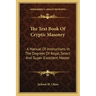 The Text Book of Cryptic Masonry: A Manual of Instructions in the Degrees of Royal, Select and Super-Excellent Master