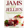 Jams and Jellies: Delicious Homemade Jam and Jelly Cookbook for the Whole Family
