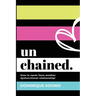 unchained: How to never have another dysfunctional relationship!