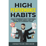 High Performance Habits: Achieve Extraordinary Results Transforming Your Life Through Powerful Habits And Becoming An Extraordinary Person