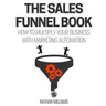The Sales Funnel Book: How To Multiply Your Business With Marketing Automation