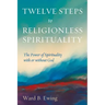 Twelve Steps to Religionless Spirituality: The Power of Spirituality with or Without God