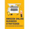 Amazon Online Business Strategies: How To Earn Much Money And Become Successful: Selling On Amazon