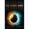 The Cosmic Spirit: Awakenings at the Heart of All Religions, the Earth, and the Multiverse